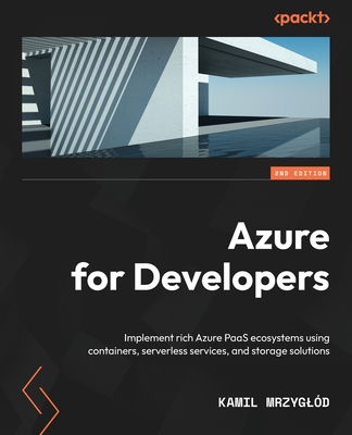 Azure for Developers - Second Edition: Implement rich Azure PaaS ecosystems using containers, serverless services, and storage solutions-cover