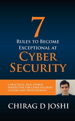 7 Rules To Become Exceptional At Cyber Security: A Practical, Real-world Perspective For Cyber Security Leaders and Professionals-cover