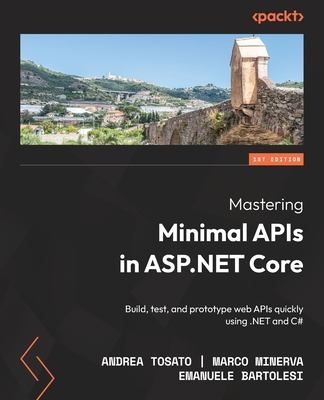 Mastering Minimal APIs in ASP.NET Core: Build, test, and prototype web APIs quickly using .NET and C# (Paperback)