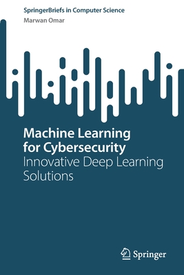 Machine Learning for Cybersecurity: Innovative Deep Learning Solutions-cover