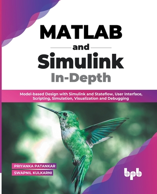 MATLAB and Simulink In-Depth: Model-based Design with Simulink and Stateflow, User Interface, Scripting, Simulation, Visualization and Debugging (En-cover