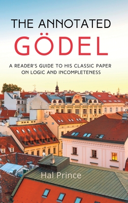 The Annotated Gödel: A Reader's Guide to his Classic Paper on Logic and Incompleteness-cover