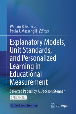 Explanatory Models, Unit Standards, and Personalized Learning in Educational Measurement: Selected Papers by A. Jackson Stenner-cover