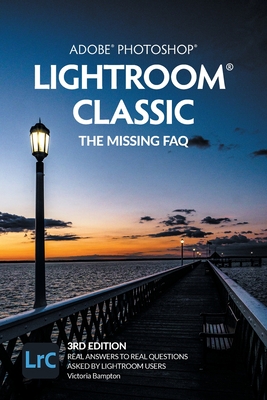 Adobe Photoshop Lightroom Classic - The Missing FAQ (2022 Release): Real Answers to Real Questions Asked by Lightroom Users-cover