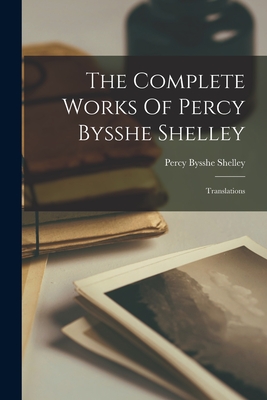 The Complete Works Of Percy Bysshe Shelley: Translations-cover
