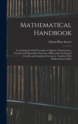 Mathematical Handbook: Containing the Chief Formulas of Algebra, Trigonometry, Circular and Hyperbolic Functions, Differential and Integral C-cover
