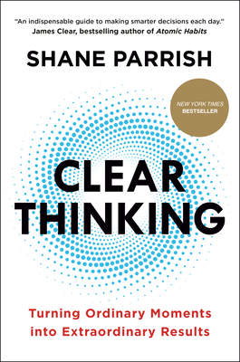 Clear Thinking: Turning Ordinary Moments Into Extraordinary Results-cover