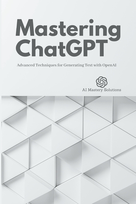 Mastering ChatGPT: Advanced Techniques for Generating Text with OpenAI-cover