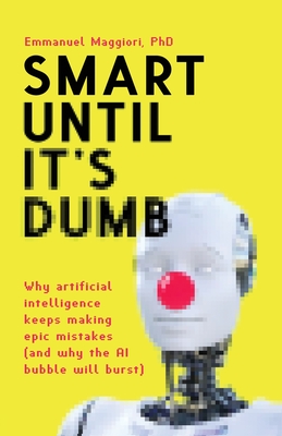 Smart Until It's Dumb: Why artificial intelligence keeps making epic mistakes (and why the AI bubble will burst)-cover