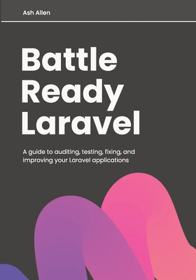Battle Ready Laravel: A guide to auditing, testing, fixing, and improving your Laravel applications-cover