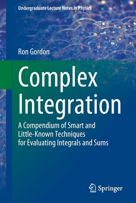Complex Integration: A Compendium of Smart and Little-Known Techniques for Evaluating Integrals and Sums-cover