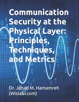 Communication Security at the Physical Layer: Principles, Techniques, and Metrics-cover