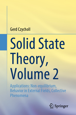 Solid State Theory, Volume 2: Applications: Non-Equilibrium, Behavior in External Fields, Collective Phenomena-cover