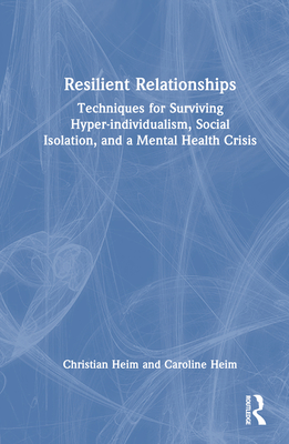 Resilient Relationships: Techniques for Surviving Hyper-Individualism, Social Isolation, and a Mental Health Crisis-cover