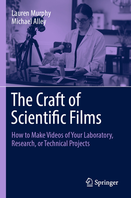 The Craft of Scientific Films: How to Make Videos of Your Laboratory, Research, or Technical Projects-cover
