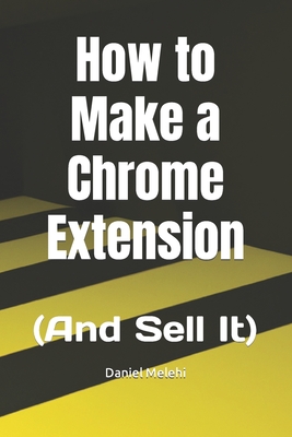 How to Make a Chrome Extension: (And Sell It)-cover