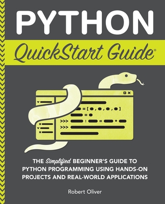 Python QuickStart Guide: The Simplified Beginner's Guide to Python Programming Using Hands-On Projects and Real-World Applications-cover