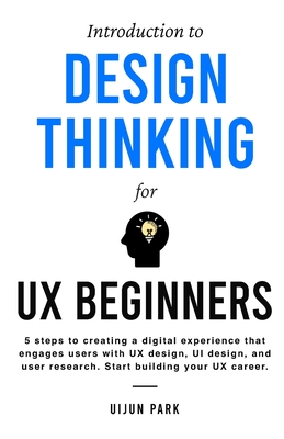 Introduction to Design Thinking for UX Beginners: 5 Steps to Creating a Digital Experience That Engages Users with UX Design, UI Design, and User Rese-cover