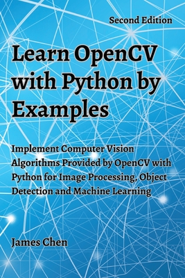 Learn OpenCV with Python by Examples: Implement Computer Vision Algorithms Provided by OpenCV with Python for Image Processing, Object Detection and M-cover