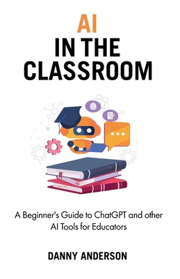 AI in the Classroom: A Beginner's Guide to ChatGPT and other AI Tools for Educators-cover
