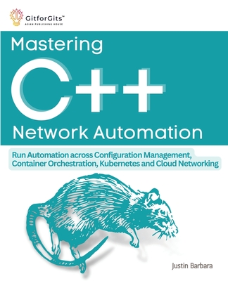 Mastering C++ Network Automation: Run Automation across Configuration Management, Container Orchestration, Kubernetes, and Cloud Networking-cover