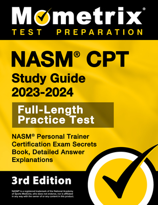 NASM CPT Study Guide 2023-2024 - NASM Personal Trainer Certification Exam Secrets Book, Full-Length Practice Test, Detailed Answer Explanations: [3rd-cover