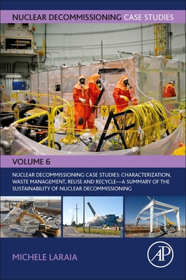 Nuclear Decommissioning Case Studies: Characterization, Waste Management, Reuse and Recycle: A Summary of the Sustainability of Nuclear Decommissionin-cover