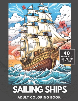 Sailing Ships Coloring Book: A Majestic Collection of 40 Sailing Ships for Adults and Teens to Color-cover