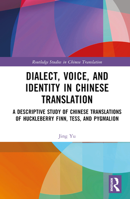 Dialect, Voice, and Identity in Chinese Translation: A Descriptive Study of Chinese Translations of Huckleberry Finn, Tess, and Pygmalion-cover