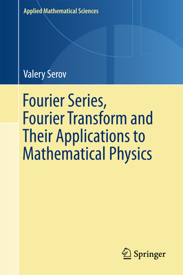 Fourier Series, Fourier Transform and Their Applications to Mathematical Physics-cover