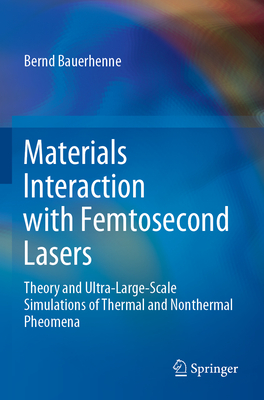 Materials Interaction with Femtosecond Lasers: Theory and Ultra-Large-Scale Simulations of Thermal and Nonthermal Pheomena-cover