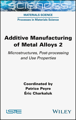 Additive Manufacturing of Metal Alloys 2: Microstructures, Post-Processing and Use Properties-cover