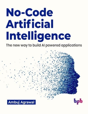 No-Code Artificial Intelligence: The New Way to Build AI Powered Applications-cover