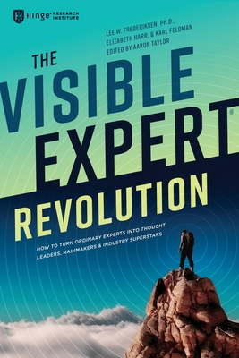 The Visible Expert Revolution: How to Turn Ordinary Experts into Thought Leaders, Rainmakers and Industry Superstars-cover