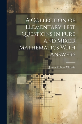 A Collection of Elementary Test Questions in Pure and Mixed Mathematics With Answers-cover