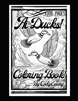 Ai Ducks! Coloring Book By Cody Essary: 100 Pages For All Ages! Art from Stable Diffusion!-cover