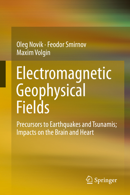 Electromagnetic Geophysical Fields: Precursors to Earthquakes and Tsunamis; Impacts on the Brain and Heart-cover