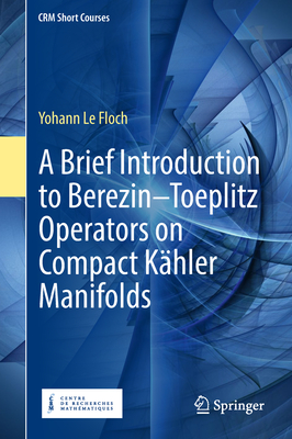 A Brief Introduction to Berezin-Toeplitz Operators on Compact Kähler Manifolds-cover
