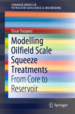 Modelling Oilfield Scale Squeeze Treatments: From Core to Reservoir-cover