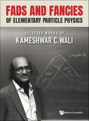 Fads and Fancies of Elementary Particle Physics: Selected Works of Kameshwar C Wali-cover