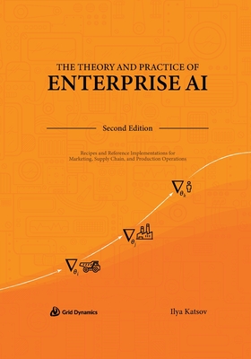 The Theory and Practice of Enterprise AI: Recipes and Reference Implementations for Marketing, Supply Chain, and Production Operations-cover