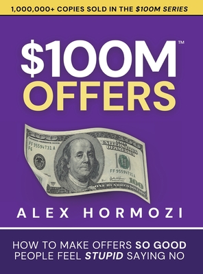 $100M Offers: How To Make Offers So Good People Feel Stupid Saying No-cover