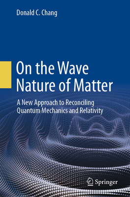 On the Wave Nature of Matter: A New Approach to Reconciling Quantum Mechanics and Relativity-cover