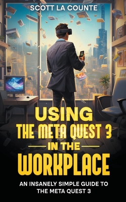 Using the Meta Quest 3 In the Workplace: An Insanely Simple Guide to the Meta Quest 3-cover