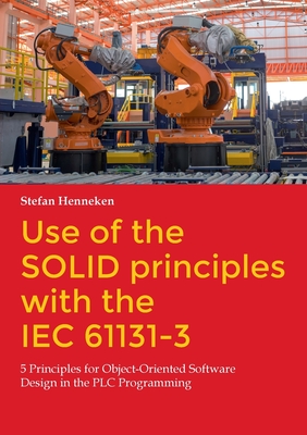 Use of the SOLID principles with the IEC 61131-3: 5 Principles for Object-Oriented Software Design in the PLC Programming-cover