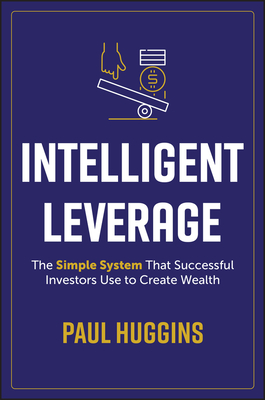 Intelligent Leverage: The Simple System That Successful Investors Use to Create Wealth-cover