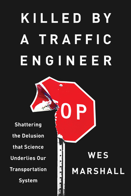 Killed by a Traffic Engineer: Shattering the Delusion that Science Underlies our Transportation System-cover