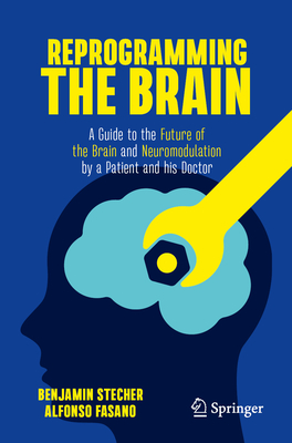 Reprogramming the Brain: A Guide to the Future of the Brain and Neuromodulation by a Patient and His Doctor-cover