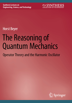 The Reasoning of Quantum Mechanics: Operator Theory and the Harmonic Oscillator-cover
