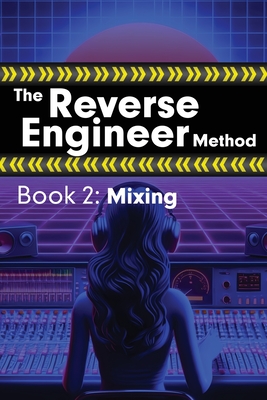 The Reverse Engineer Method: Book 2: Mixing: Book 2-cover